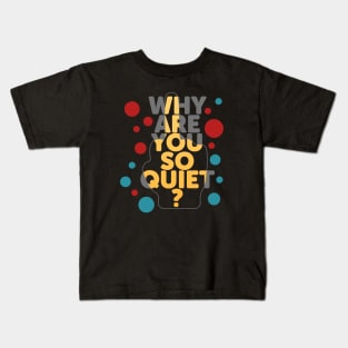 Why are you so quiet? Kids T-Shirt